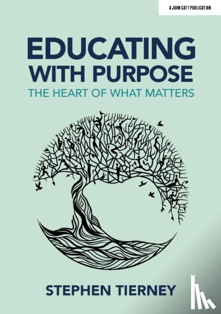 Tierney, Stephen - Educating with Purpose: The heart of what matters