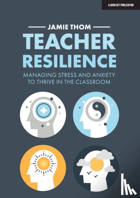 Thom, Jamie - Teacher Resilience: Managing stress and anxiety to thrive in the classroom