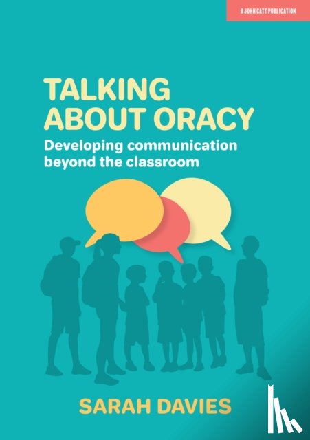 Davies, Sarah - Talking about Oracy: Developing communication beyond the classroom