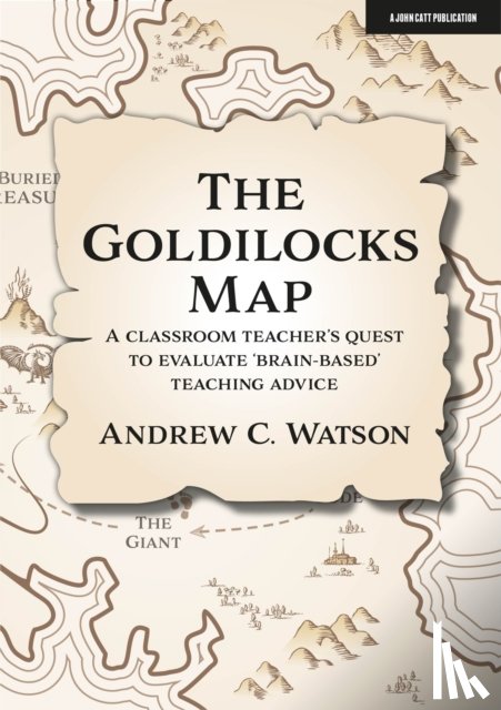 Watson, Andrew C. - The Goldilocks Map: A classroom teacher's quest to evaluate 'brain-based' teaching advice
