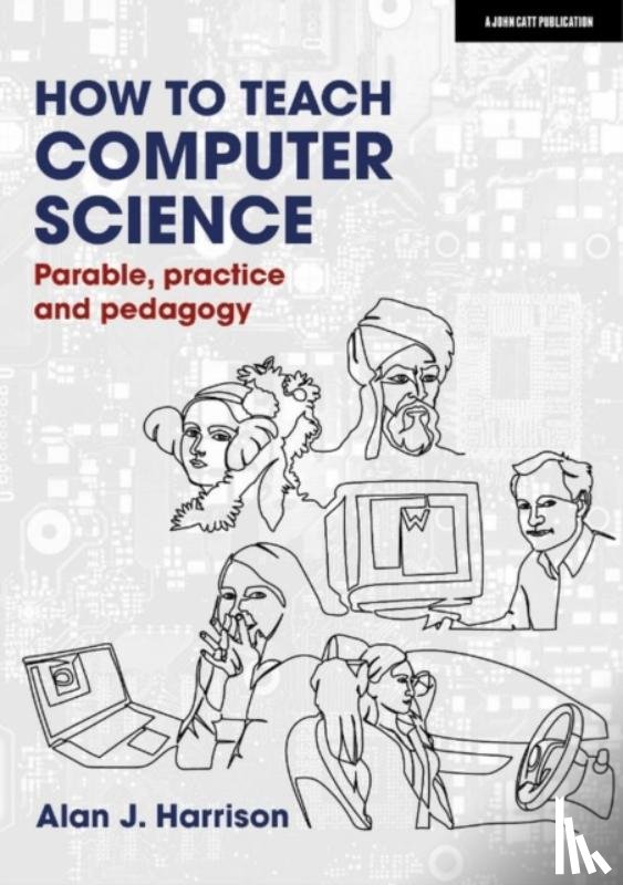 Harrison, Alan J. - How to Teach Computer Science: Parable, practice and pedagogy