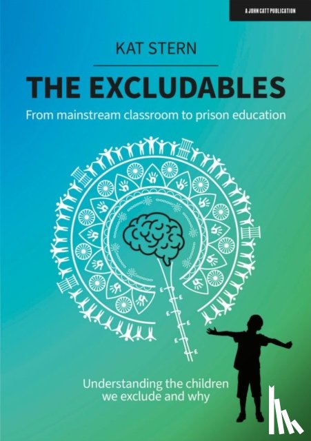Stern, Kat - The Excludables: From mainstream classroom to prison education – understanding the children we exclude and why