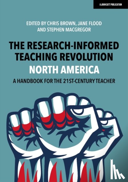Brown, Chris, Flood, Jane, MacGregor, Stephen - The Research-Informed Teaching Revolution - North America: A Handbook for the 21st Century Teacher