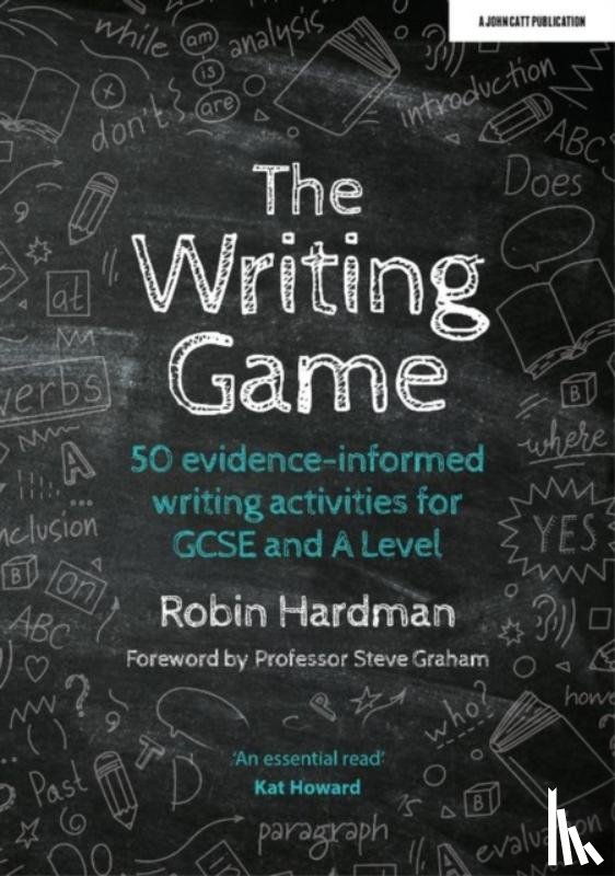 Hardman, Robin - The Writing Game: 50 Evidence-Informed Writing Activities for GCSE and A Level