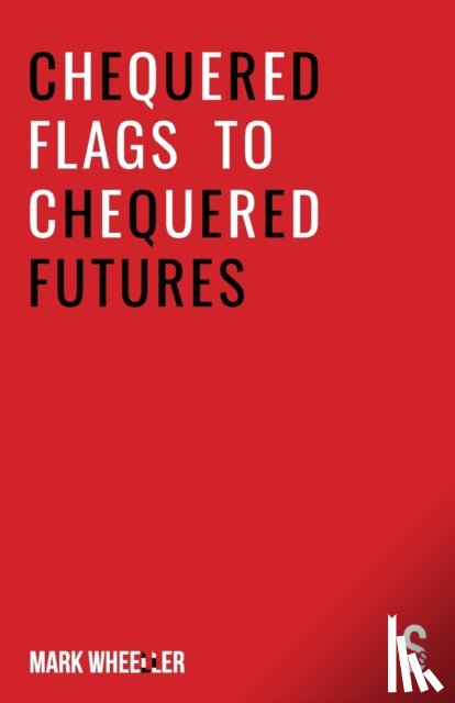 Wheeller, Mark - Chequered Flags to Chequered Futures