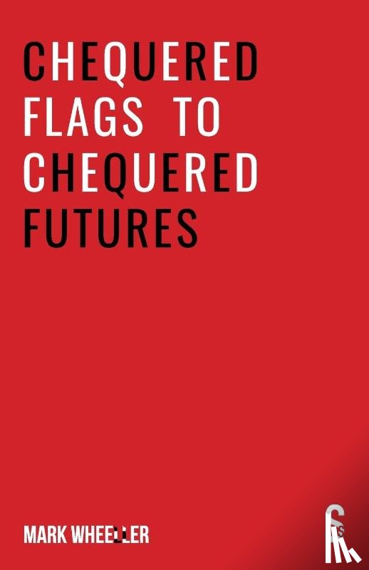 Wheeller, Mark - Chequered Flags to Chequered Futures