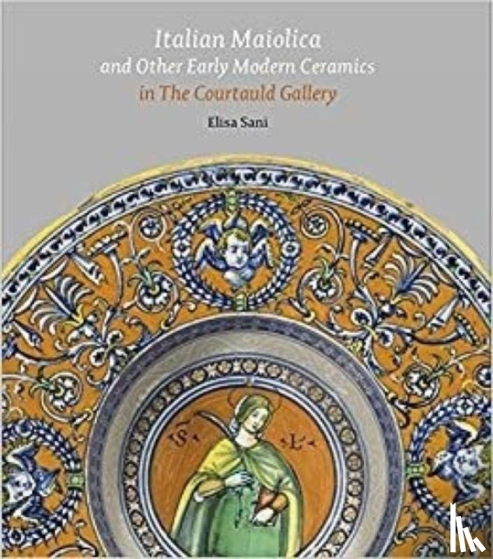 Sani, Elisa - Italian Maiolica and Other Early Modern Ceramics in the Courtauld Gallery