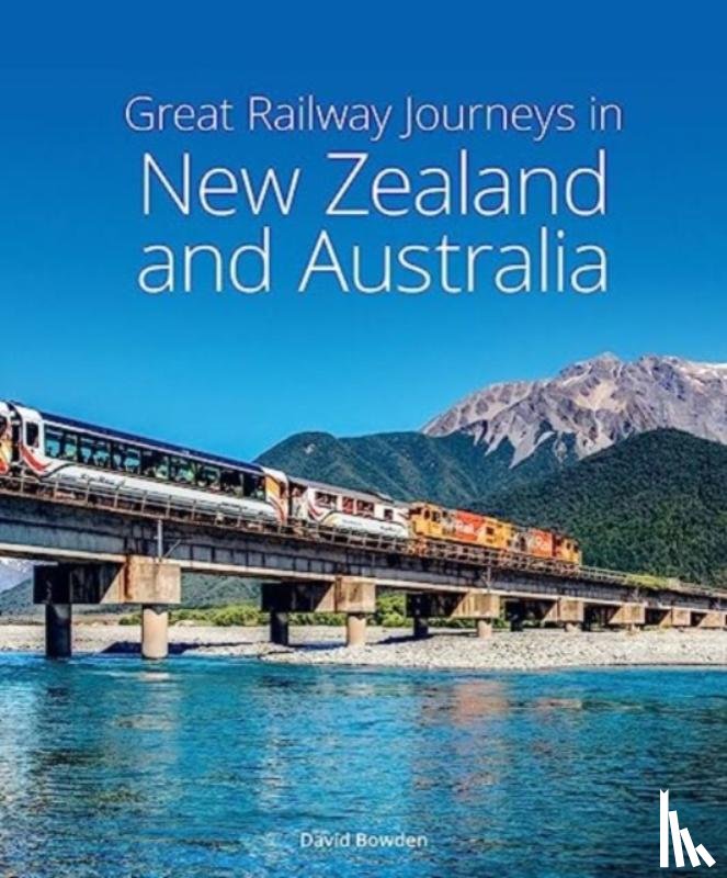 Bowden, David - Great Railway Journeys in New Zealand & Australia
