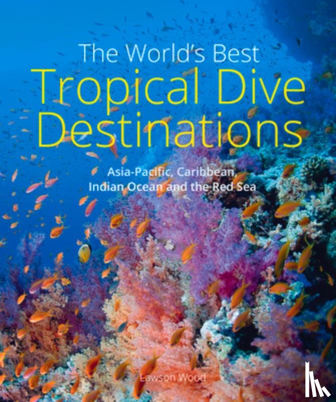 Wood, Lawson - The World's Best Tropical Dive Destinations (3rd)