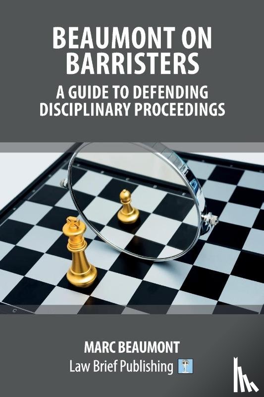 Beaumont, Marc - Beaumont on Barristers - A Guide to Defending Disciplinary Proceedings