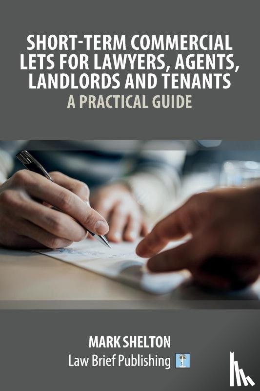 Shelton, Mark - Short-Term Commercial Lets for Lawyers, Agents, Landlords and Tenants - A Practical Guide
