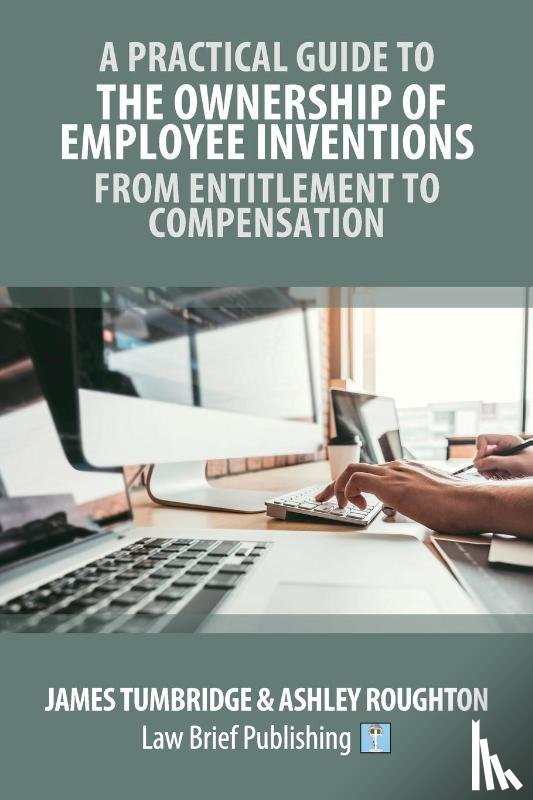 Tumbridge, Tumbridge, Roughton, Ashley - A Practical Guide to the Ownership of Employee Inventions - From Entitlement to Compensation