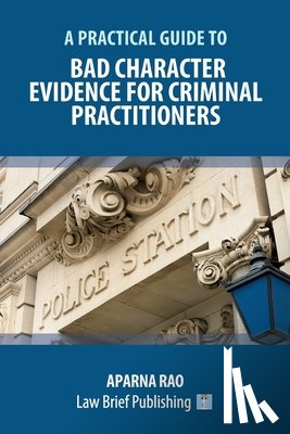 Rao, Aparna - A Practical Guide to Bad Character Evidence for Criminal Practitioners