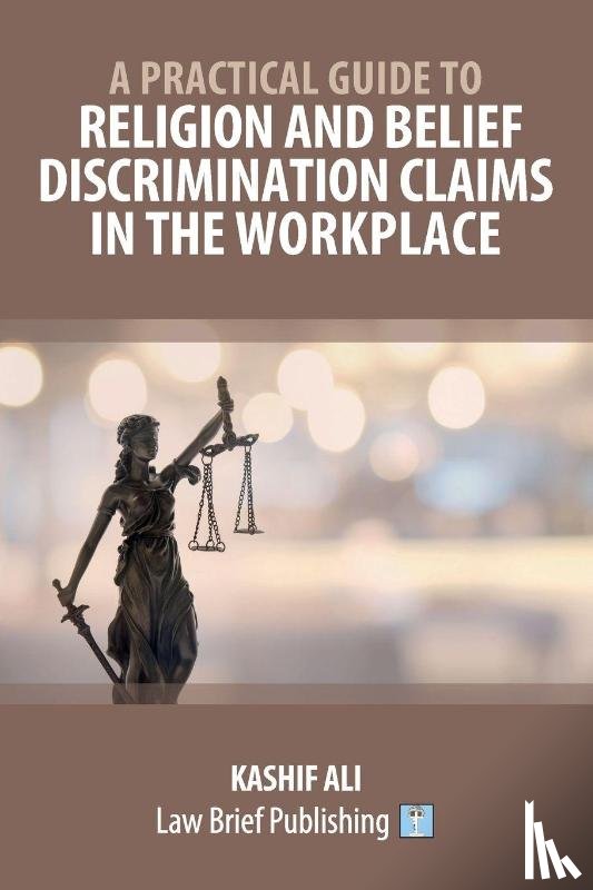 Ali, Kashif - A Practical Guide to Religion and Belief Discrimination Claims in the Workplace