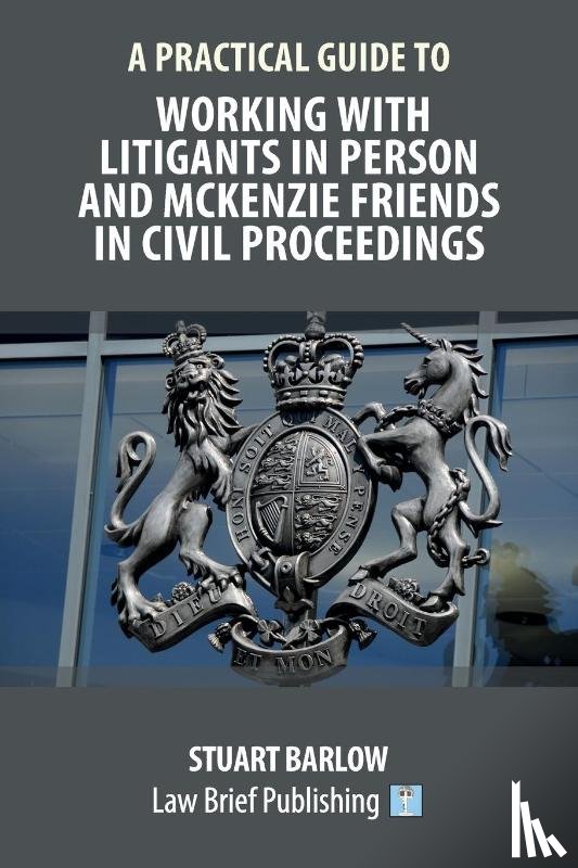 Barlow, Stuart - A Practical Guide to Working With Litigants in Person and McKenzie Friends in Civil Proceedings