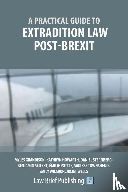 Grandison, Myles, Townshend, Saoirse, Wilsdon, Emily, Sternberg, Daniel - A Practical Guide to Extradition Law Post-Brexit
