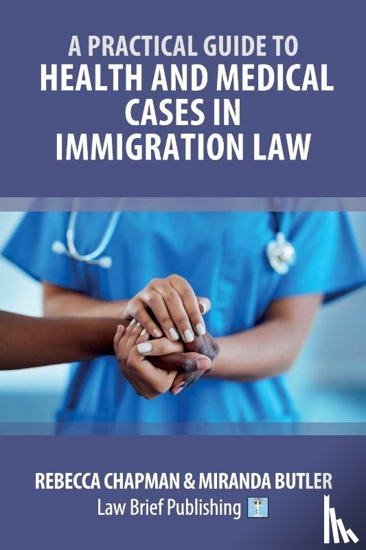 Chapman, Rebecca, Butler, Miranda - A Practical Guide to Health and Medical Cases in Immigration Law