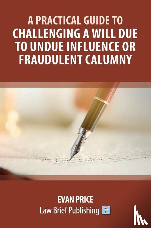 Price, Evan - A Practical Guide to Challenging a Will due to Undue Influence or Fraudulent Calumny
