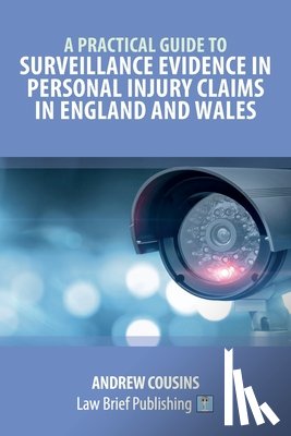 Cousins, Andrew - A Practical Guide to Surveillance Evidence in Personal Injury Claims in England and Wales