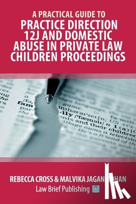 Cross, Rebecca, Jaganmohan, Malvika - A Practical Guide to Practice Direction 12J and Domestic Abuse in Private Law Children Proceedings