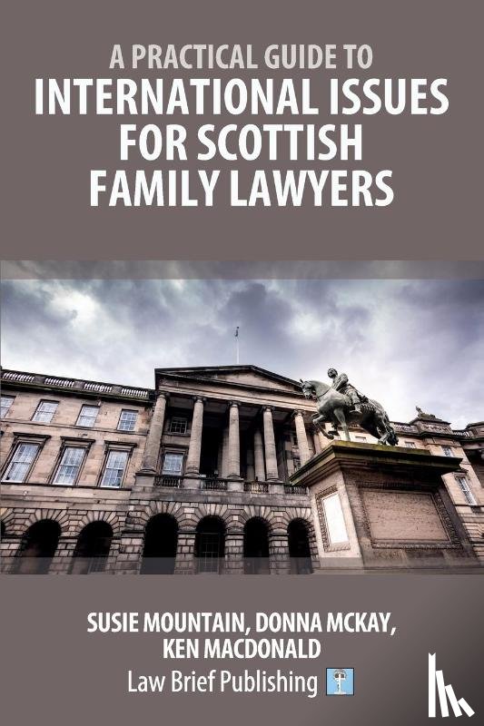 Mountain, Susie, McKay, Donna, MacDonald, Ken - A Practical Guide to International Issues for Scottish Family Lawyers
