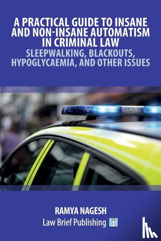 Nagesh, Ramya - A Practical Guide to Insane and Non-Insane Automatism in Criminal Law - Sleepwalking, Blackouts, Hypoglycaemia, and Other Issues
