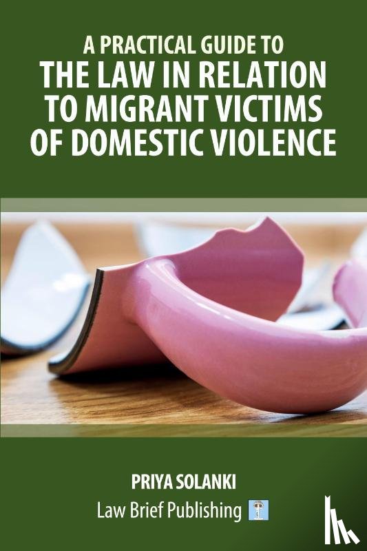Solanki, Priya - A Practical Guide to the Law in Relation to Migrant Victims of Domestic Violence