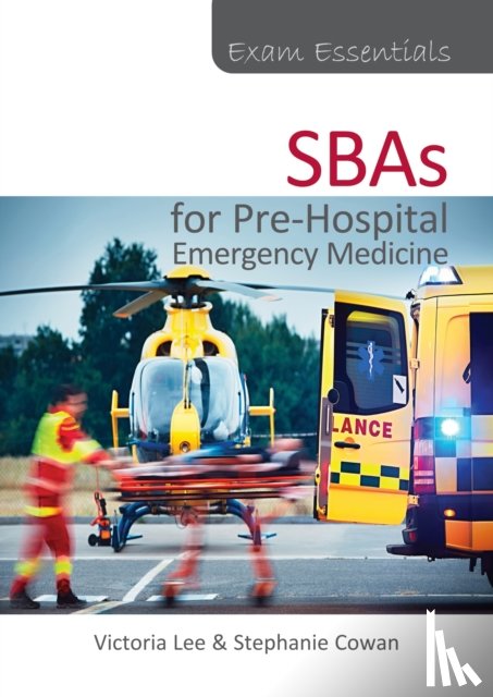 Lee, Victoria, Cowan, Stephanie - Exam Essentials: SBAs for Pre-Hospital Emergency Medicine