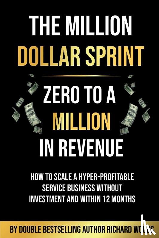 Woods, Richard - The Million Dollar Sprint - Zero to One Million In Revenue