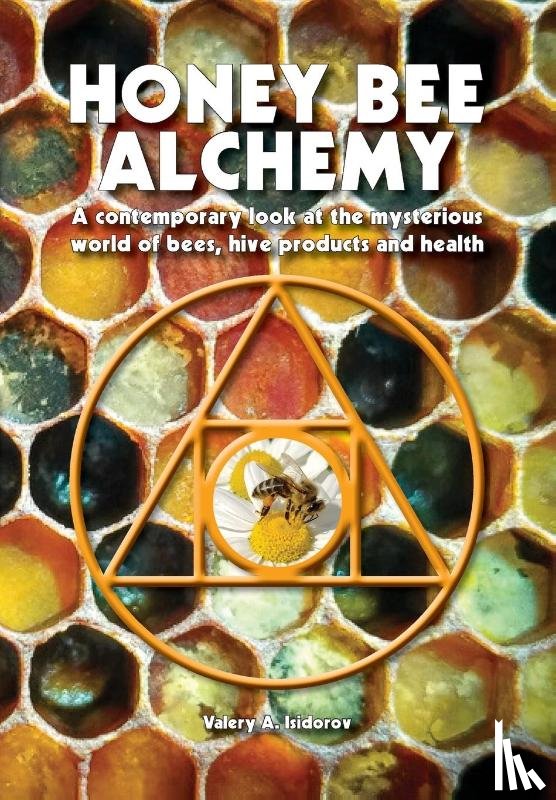 Isidorov, Valery A - Honey Bee Alchemy. A contemporary look at the mysterious world of bees, hive products and health