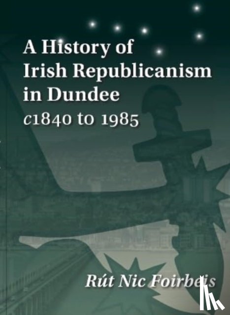 Nic Foirbeis, Rut - A History of Irish Republicanism in Dundee c1840 to 1985