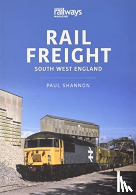 PAUL SHANNON; - RAIL FREIGHT SOUTH WEST ENGLAND