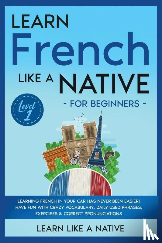 Learn Like A Native - Learn French Like a Native for Beginners - Level 1