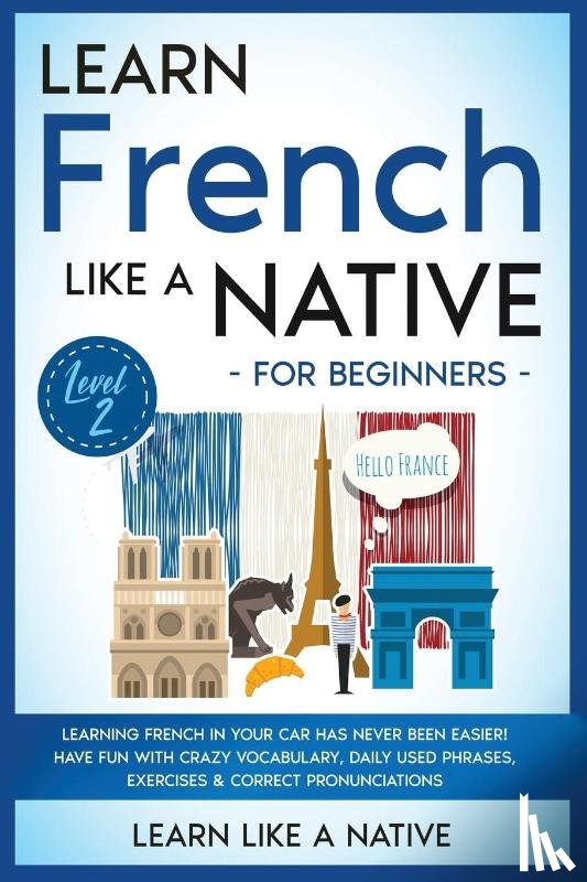 Learn Like A Native - Learn French Like a Native for Beginners - Level 2