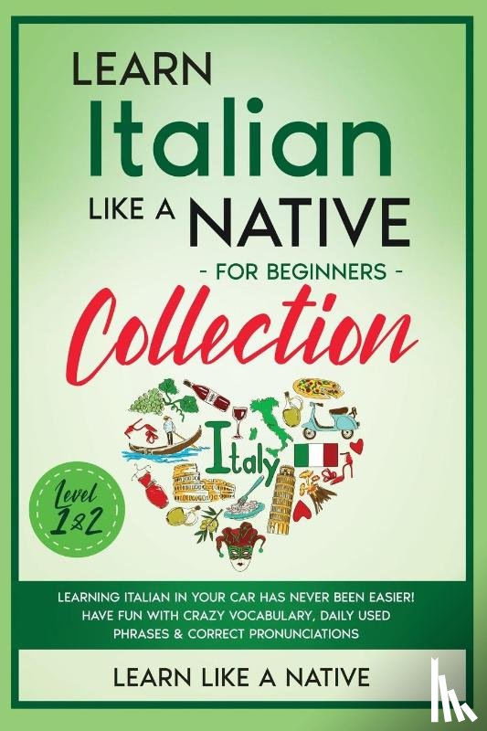 Learn Like A Native - Learn Italian Like a Native for Beginners Collection - Level 1 & 2