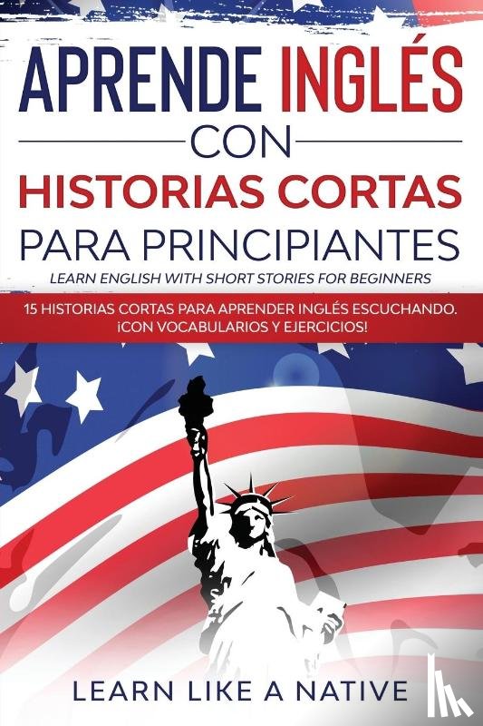 Learn Like A Native - Aprende Ingles con Historias Cortas para Principiantes [Learn English With Short Stories for Beginners]