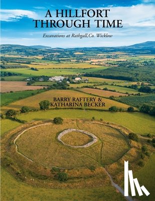 Raftery, Barry, Becker, Katharina - A Hillfort Through Time