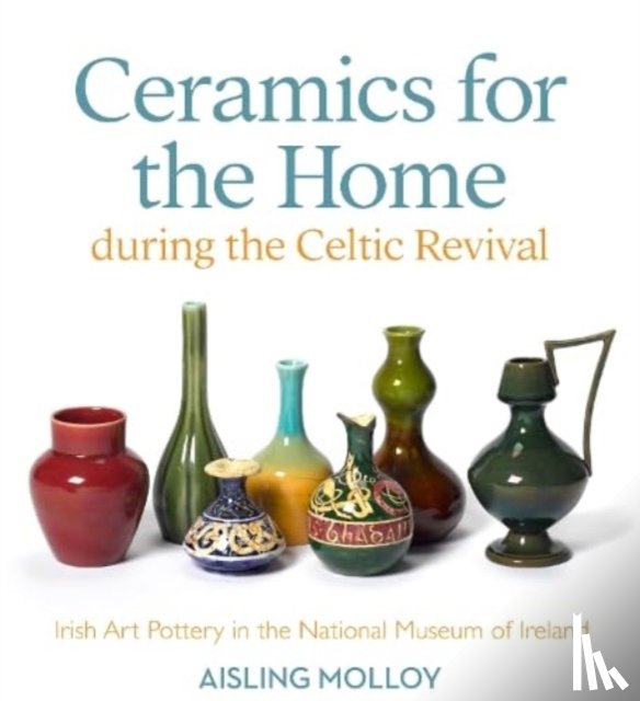 Molloy, Aisling - Ceramics for the Home During the Celtic Revival