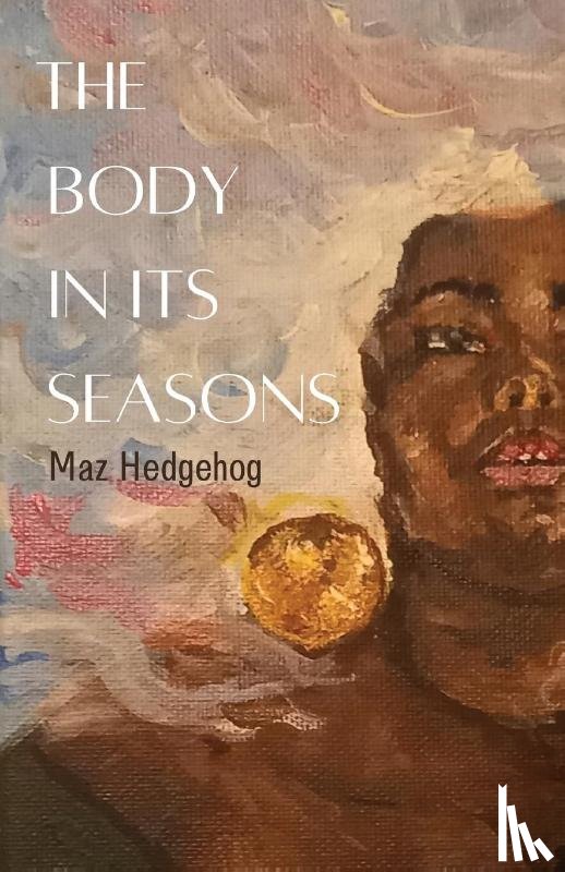 Hedgehog, Maz - The Body in Its Seasons