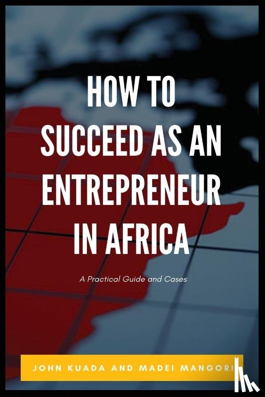 Kuada, John, Mangori, Madei - How to Succeed as an Entrepreneur in Africa