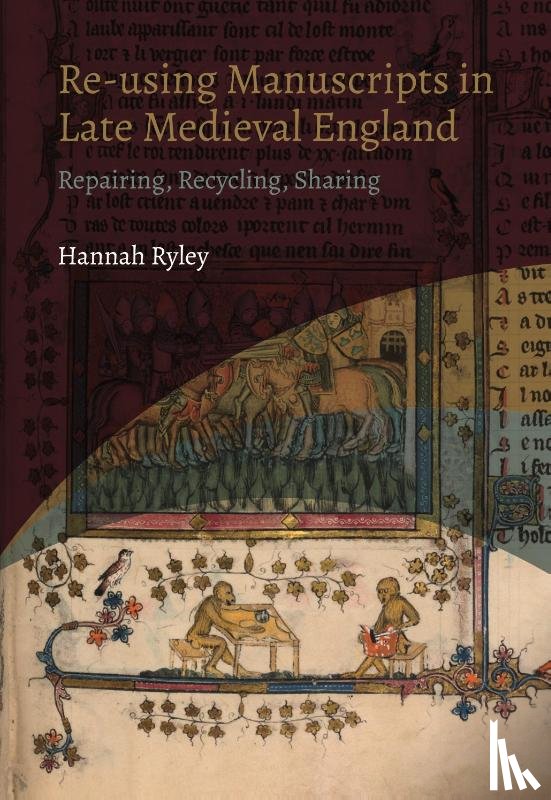 Ryley, Hannah (Author) - Re-using Manuscripts in Late Medieval England