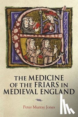 Jones, Peter Murray (Author) - The Medicine of the Friars in Medieval England