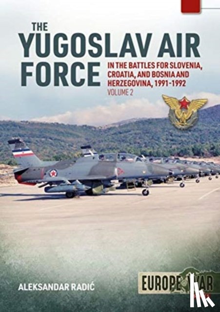 Radic, Aleksander - The Yugoslav Air Force in Battles for Slovenia, Croatia and Bosnia and Herzegovina, Volume 2