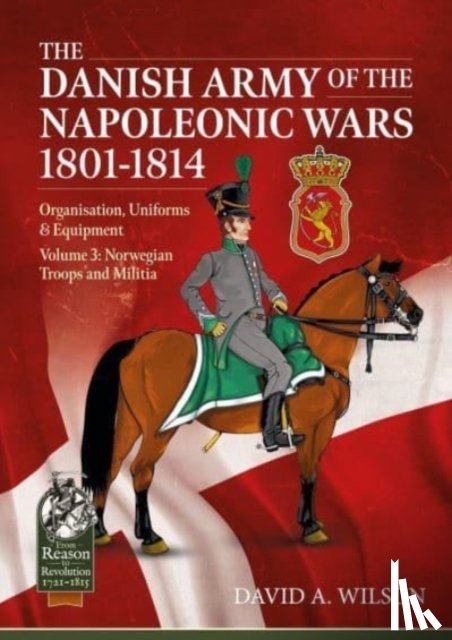 Wilson, David A. - The Danish Army of the Napoleonic Wars 1801-1815. Organisation, Uniforms & Equipment
