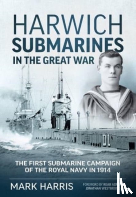 Harris, Mark, Westbrook CBE, Rear Admiral Jonathan - Harwich Submarines in the Great War