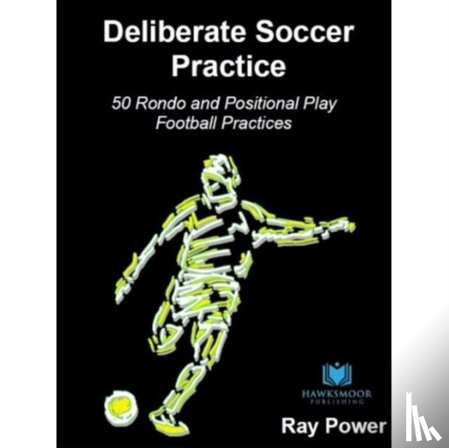 Power, Ray - Deliberate Soccer Practice: 50 Rondo and Positional Play Football Practices