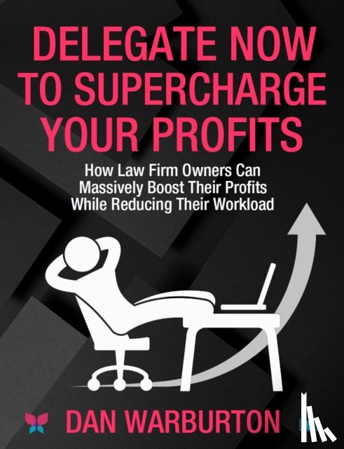Warburton, Dan - Delegate Now to Supercharge Your Profits