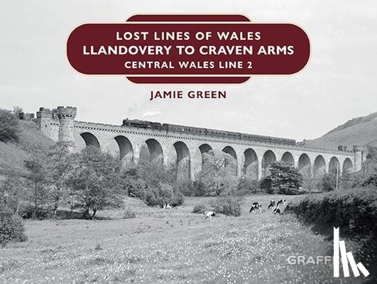 Green, Jamie - Lost Lines of Wales: Llandovery to Craven Arms