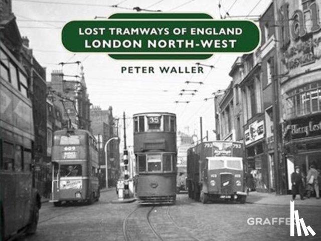 Waller, Peter - Lost Tramways of England: London North West