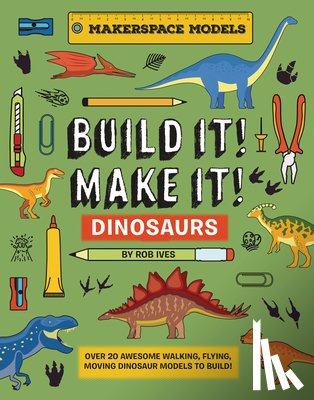 Ives, Rob - BUILD IT! MAKE IT! DINOSAURS